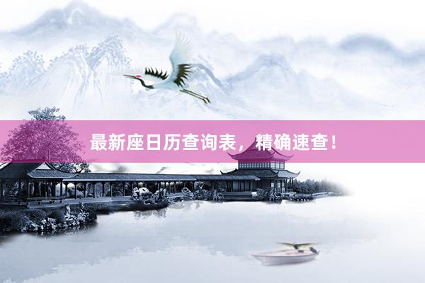 最新座日历查询表，精确速查！