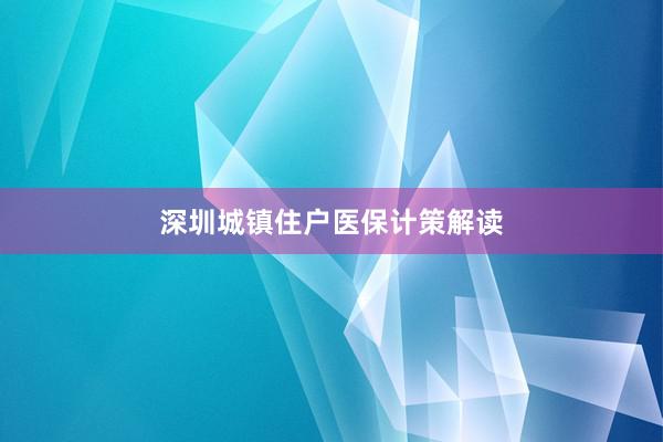 深圳城镇住户医保计策解读