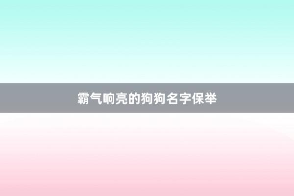 霸气响亮的狗狗名字保举